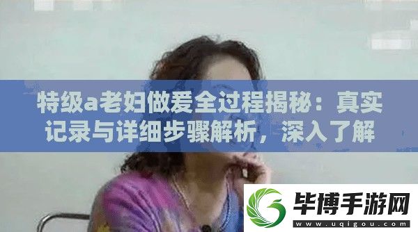 特级a老妇做爰全过程揭秘